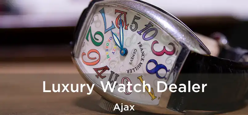 Luxury Watch Dealer Ajax